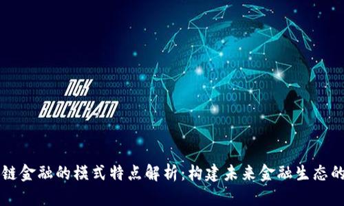 区块链金融的模式特点解析：构建未来金融生态的基石