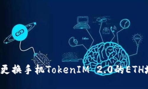 如何更换手机TokenIM 2.0的ETH地址？