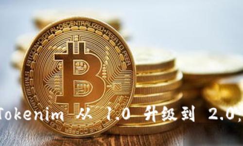 如何将 Tokenim 从 1.0 升级到 2.0：全面指南