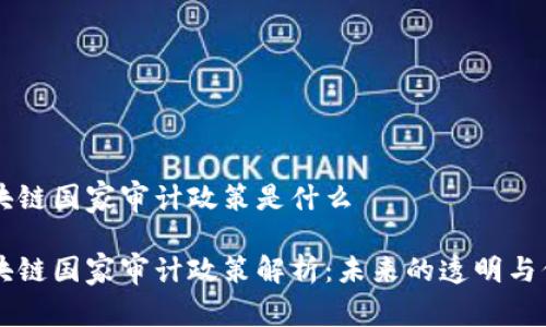 区块链国家审计政策是什么

区块链国家审计政策解析：未来的透明与信任