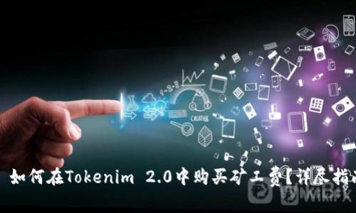 : 如何在Tokenim 2.0中购买矿工费？详尽指南