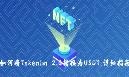 如何将Tokenim 2.0转换为USDT：详细指南