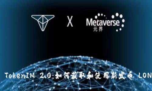  TokenIM 2.0：如何获取和使用新发币 LON