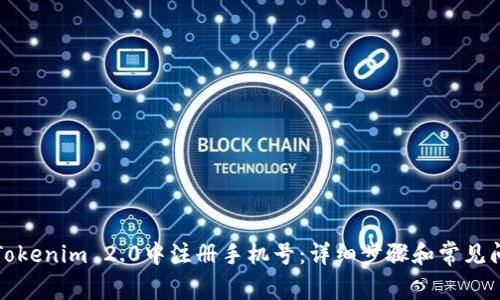 如何在Tokenim 2.0中注册手机号：详细步骤和常见问题解答