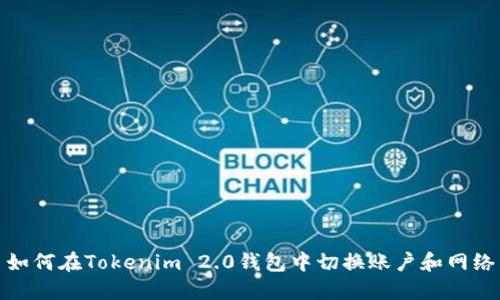 如何在Tokenim 2.0钱包中切换账户和网络