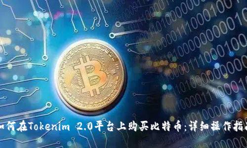 如何在Tokenim 2.0平台上购买比特币：详细操作指南