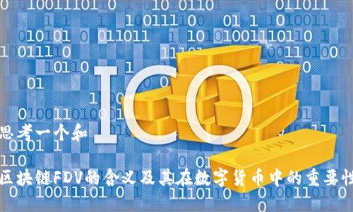 思考一个和

区块链FDV的含义及其在数字货币中的重要性