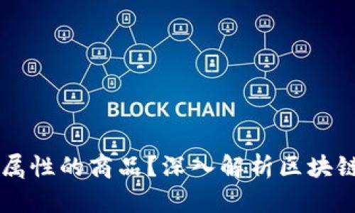 区块链是什么属性的商品？深入解析区块链的特性与应用