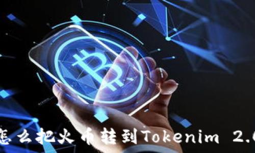   
怎么把火币转到Tokenim 2.0