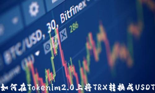 
如何在Tokenim2.0上将TRX转换成USDT