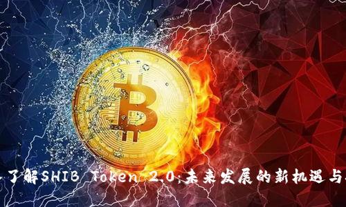 深入了解SHIB Token 2.0：未来发展的新机遇与挑战