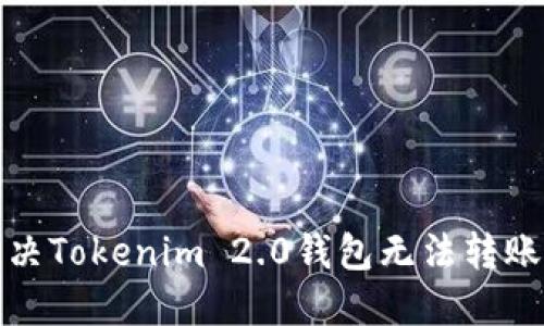 如何解决Tokenim 2.0钱包无法转账的问题