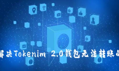 如何解决Tokenim 2.0钱包无法转账的问题
