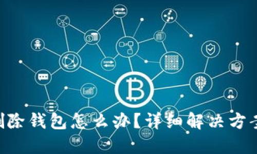 Tokenim误删除钱包怎么办？详细解决方案与预防措施