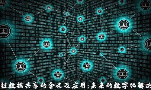 
区块链数据共享的含义及应用：未来的数字化解决方案