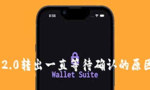 : Tokenim 2.0转出一直等待确认的原因及解决方法