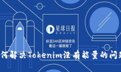 如何解决Tokenim没有能量的问题？
