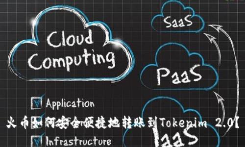 火币如何安全便捷地转账到Tokenim 2.0？