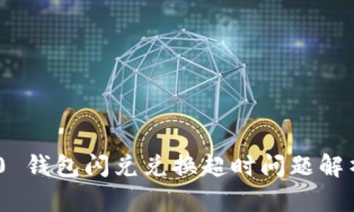 Tokenim 2.0 钱包闪兑兑换超时问题解析及解决方案