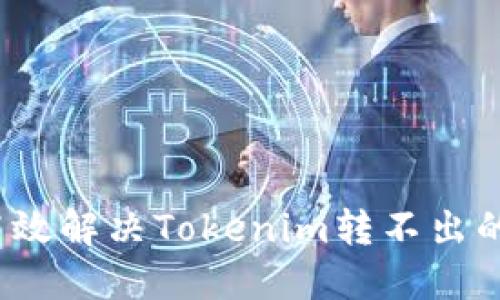 如何高效解决Tokenim转不出的问题？