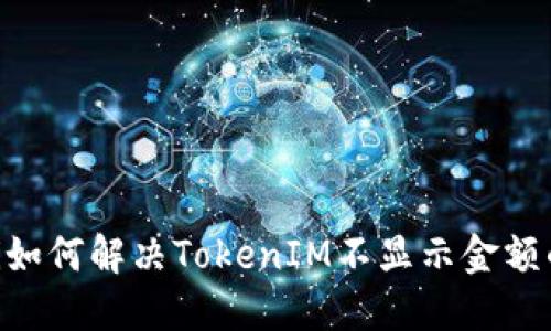 biatoti如何解决TokenIM不显示金额的问题？